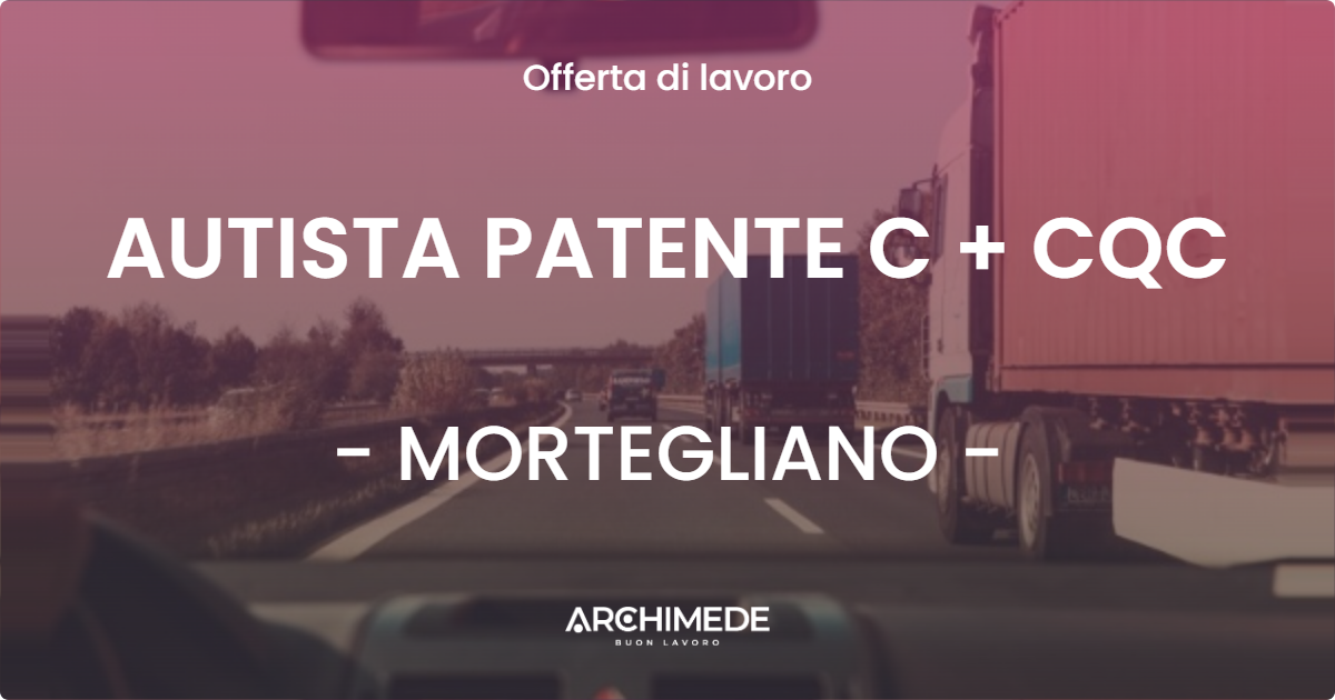 OFFERTA LAVORO - AUTISTA PATENTE C + CQC - MORTEGLIANO (UD)