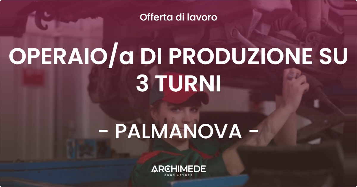 OFFERTA LAVORO - OPERAIOa DI PRODUZIONE SU 3 TURNI - PALMANOVA