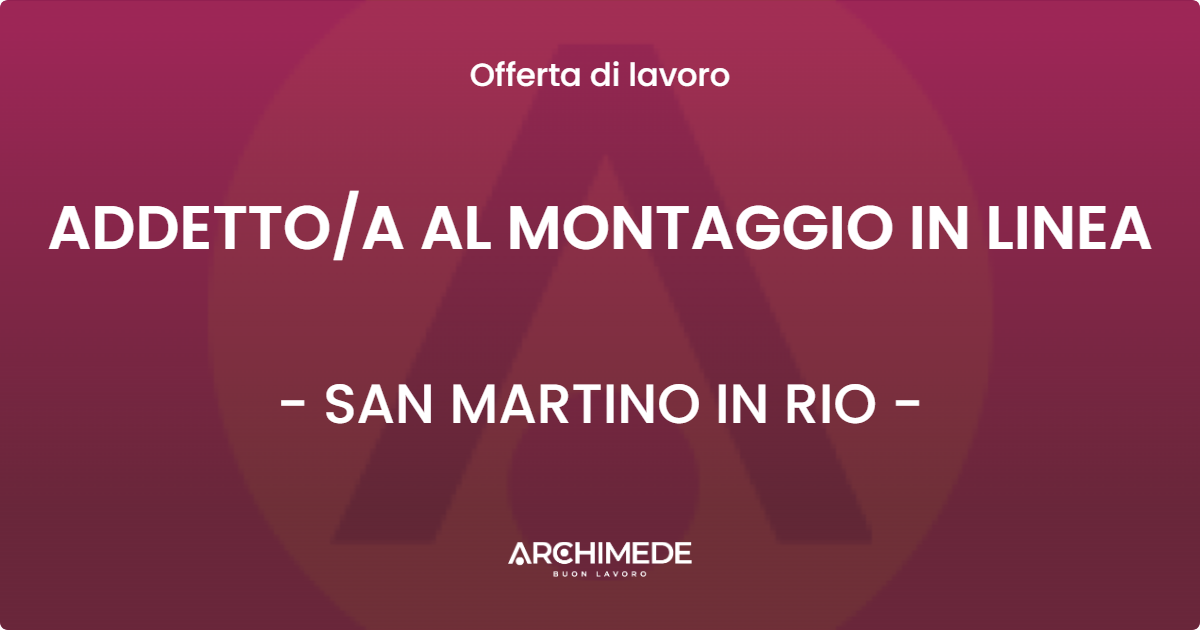 OFFERTA LAVORO - ADDETTO/A AL MONTAGGIO IN LINEA - SAN MARTINO IN RIO (RE)