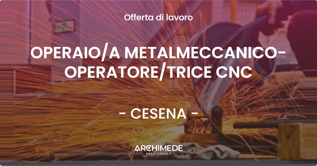 OFFERTA LAVORO - OPERAIOA METALMECCANICO-OPERATORETRICE CNC - CESENA