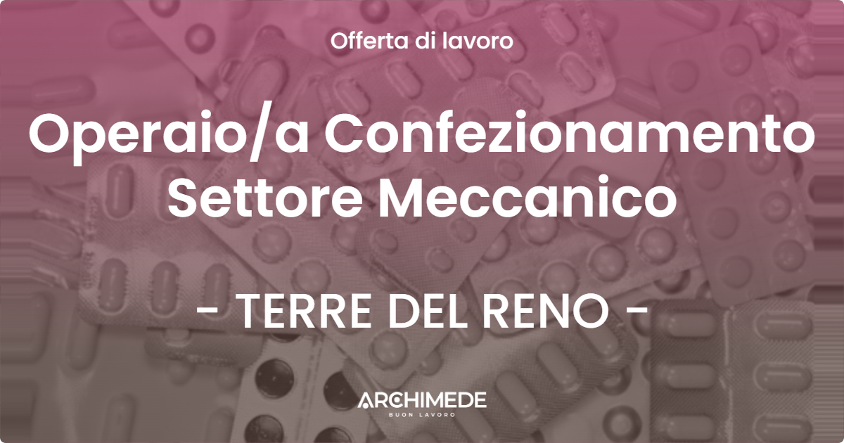 OFFERTA LAVORO - Operaioa Confezionamento Settore Meccanico - TERRE DEL RENO