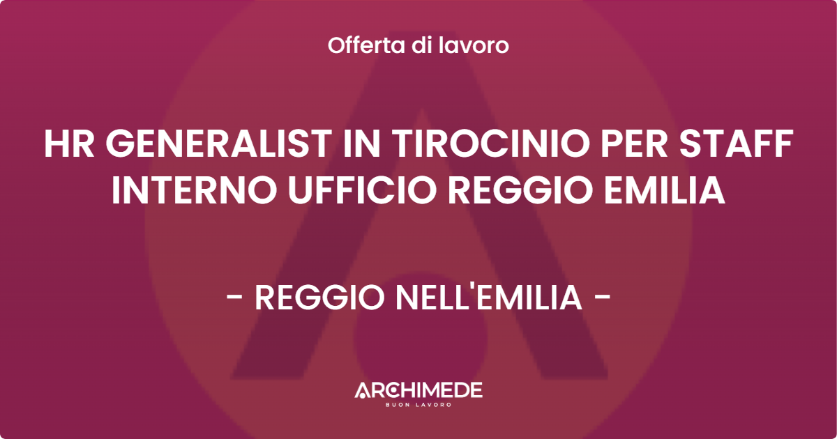 OFFERTA LAVORO - HR GENERALIST IN TIROCINIO PER STAFF INTERNO UFFICIO REGGIO EMILIA - REGGIO NELL'EMILIA