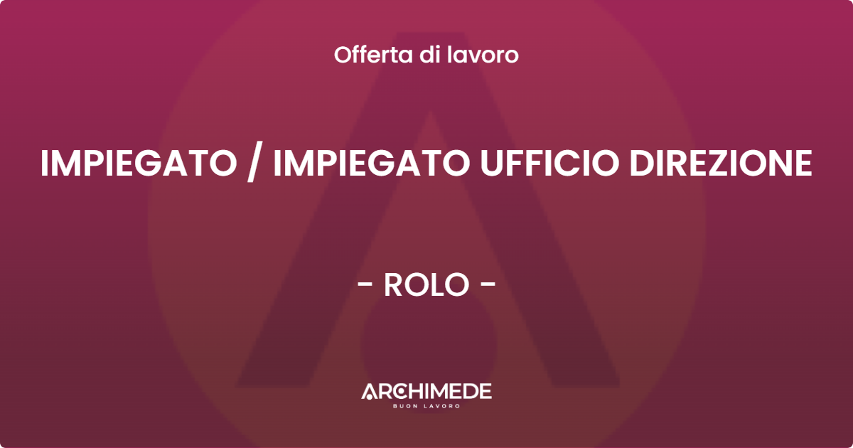 OFFERTA LAVORO - IMPIEGATO  IMPIEGATO UFFICIO DIREZIONE - ROLO
