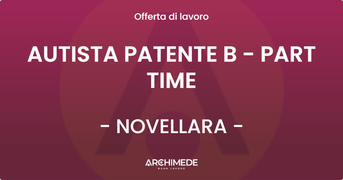 OFFERTA LAVORO - AUTISTA PATENTE B - PART TIME - NOVELLARA (RE)