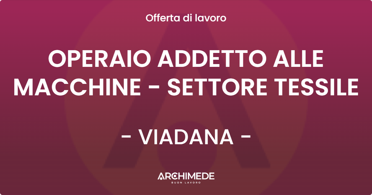 OFFERTA LAVORO - OPERAIO ADDETTO ALLE MACCHINE - SETTORE TESSILE - VIADANA