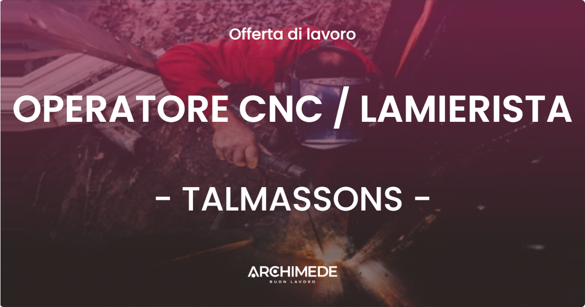 OFFERTA LAVORO - OPERATORE CNC  LAMIERISTA - TALMASSONS