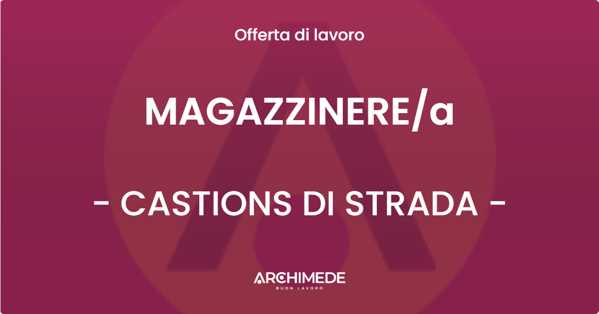 OFFERTA LAVORO - MAGAZZINEREa - CASTIONS DI STRADA