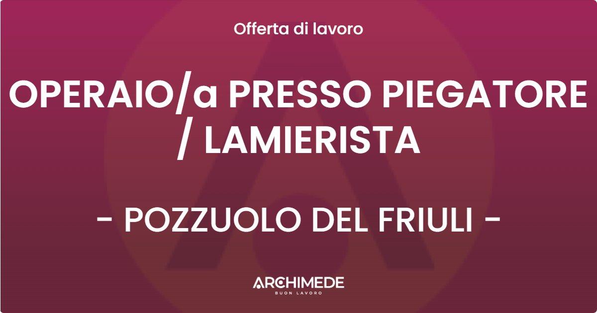 OFFERTA LAVORO - OPERAIOa PRESSO PIEGATORE  LAMIERISTA - POZZUOLO DEL FRIULI