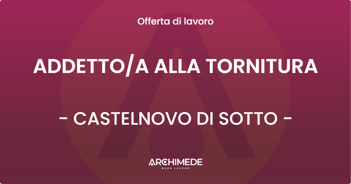 OFFERTA LAVORO - ADDETTOA ALLA TORNITURA - CASTELNOVO DI SOTTO
