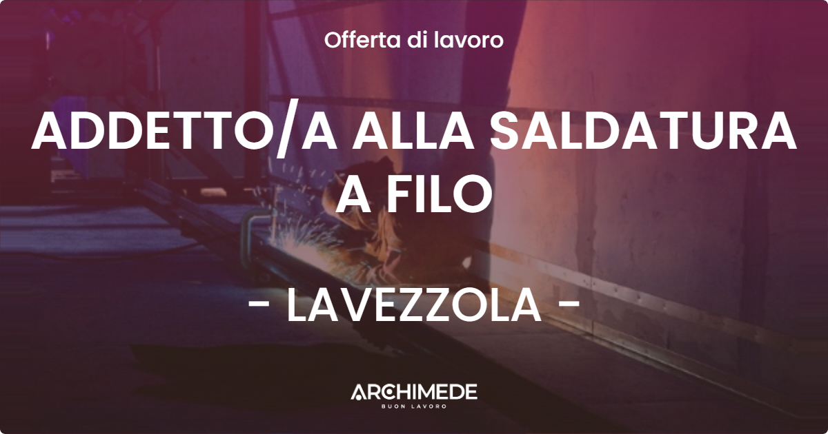 OFFERTA LAVORO - ADDETTOA ALLA SALDATURA A FILO - LAVEZZOLA