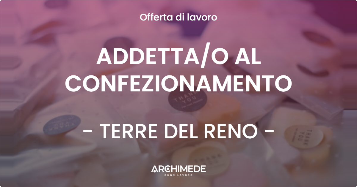OFFERTA LAVORO - ADDETTAO AL CONFEZIONAMENTO - TERRE DEL RENO