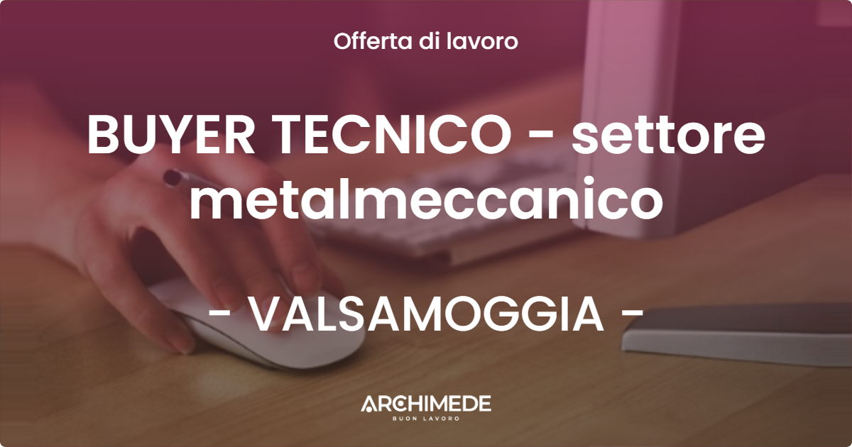 OFFERTA LAVORO - BUYER TECNICO - settore metalmeccanico - VALSAMOGGIA (BO)