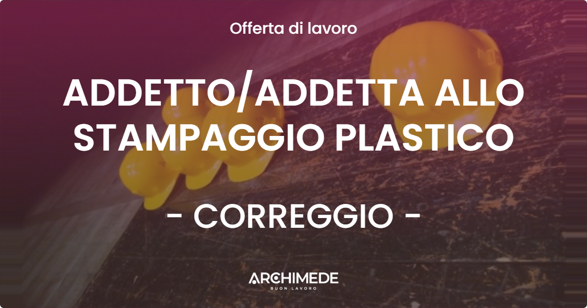OFFERTA LAVORO - ADDETTO/ADDETTA ALLO STAMPAGGIO PLASTICO - CORREGGIO (RE)