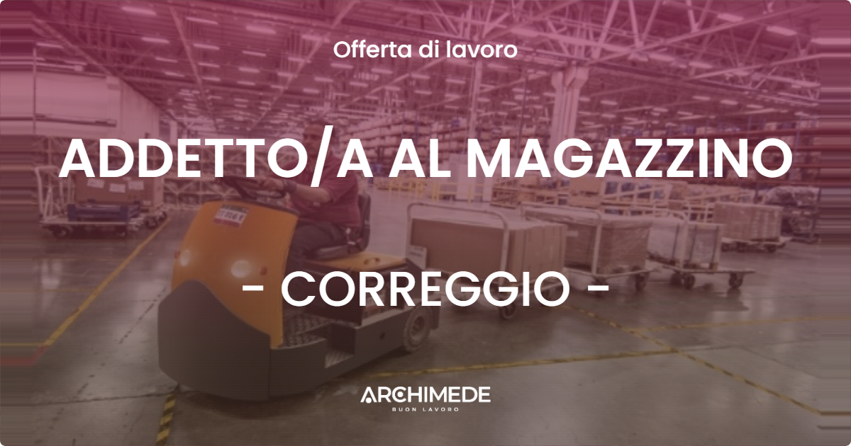 OFFERTA LAVORO - ADDETTO/A AL MAGAZZINO - CORREGGIO (RE)