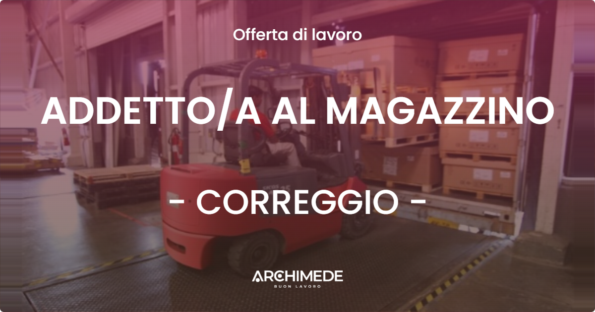 OFFERTA LAVORO - ADDETTOA AL MAGAZZINO - CORREGGIO
