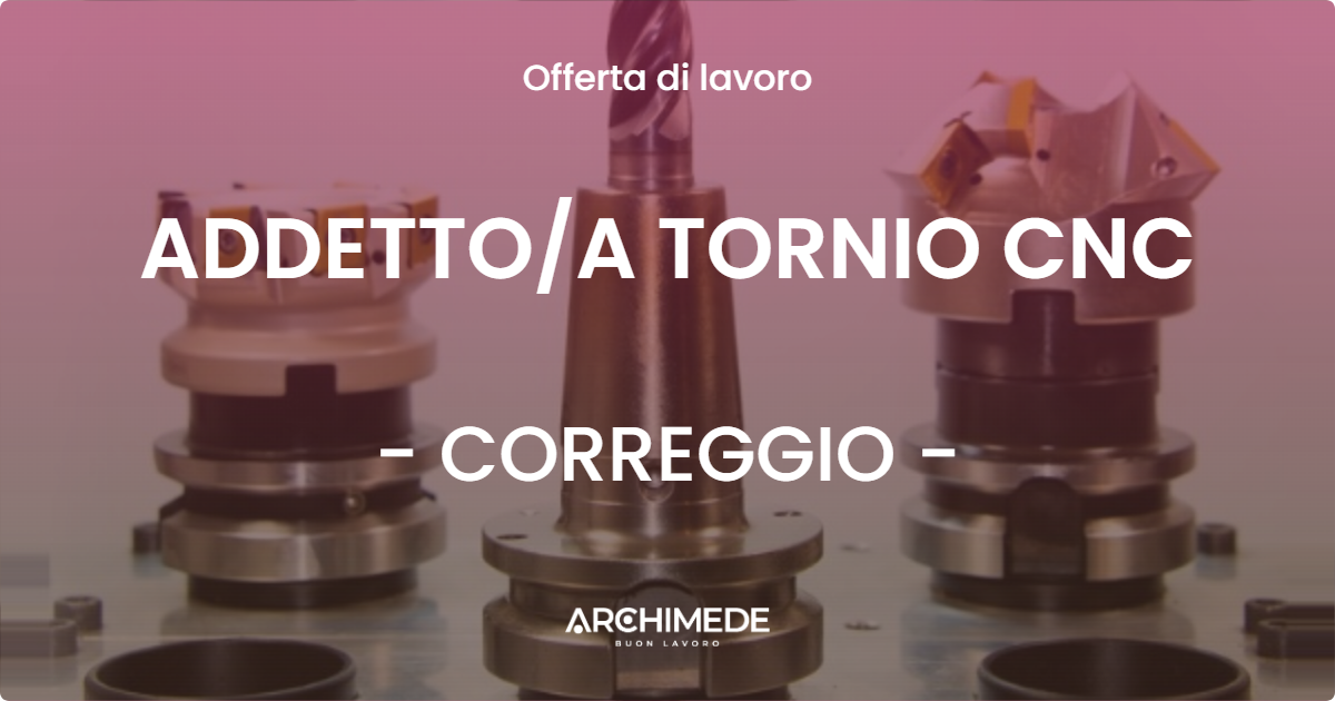 OFFERTA LAVORO - ADDETTOA TORNIO CNC - CORREGGIO
