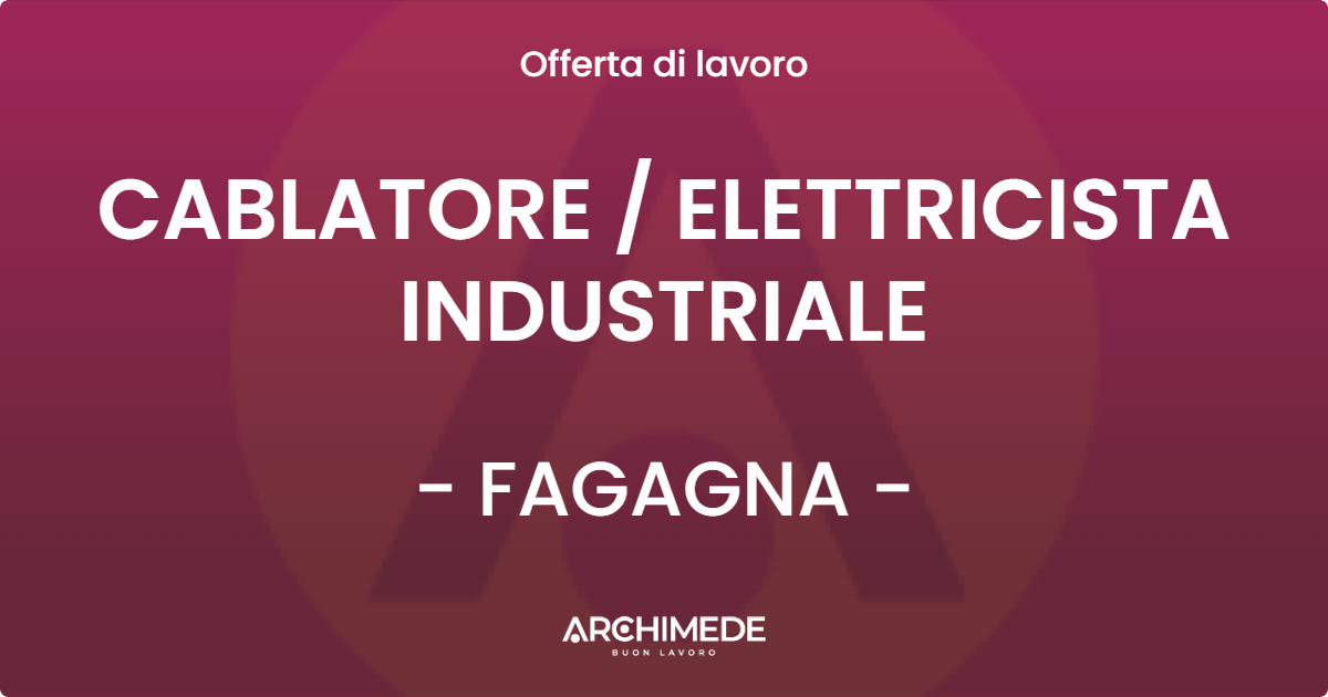 OFFERTA LAVORO - CABLATORE  ELETTRICISTA INDUSTRIALE - FAGAGNA