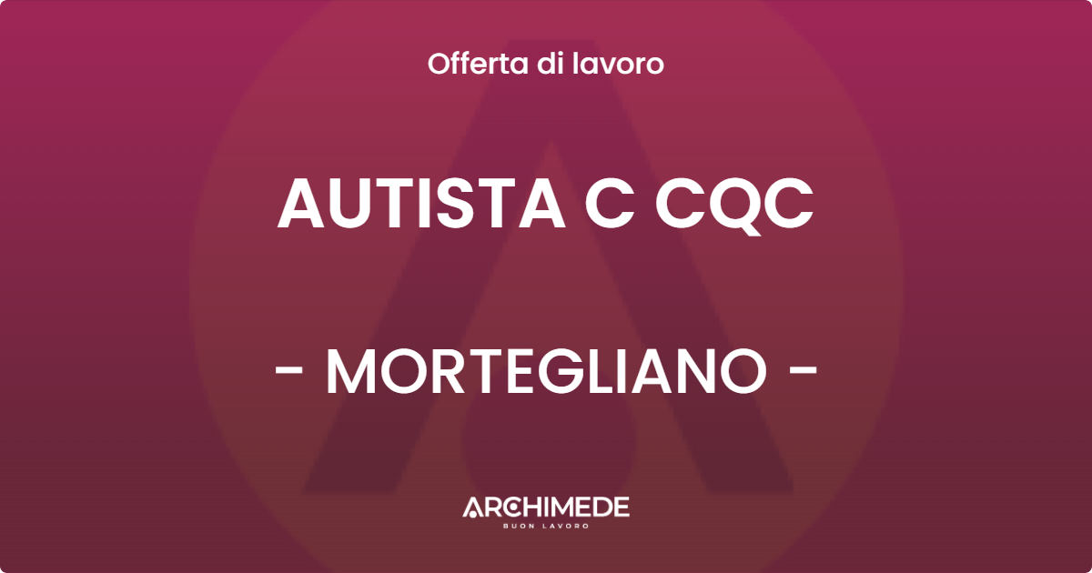 OFFERTA LAVORO - AUTISTA  C CQC - MORTEGLIANO (UD)