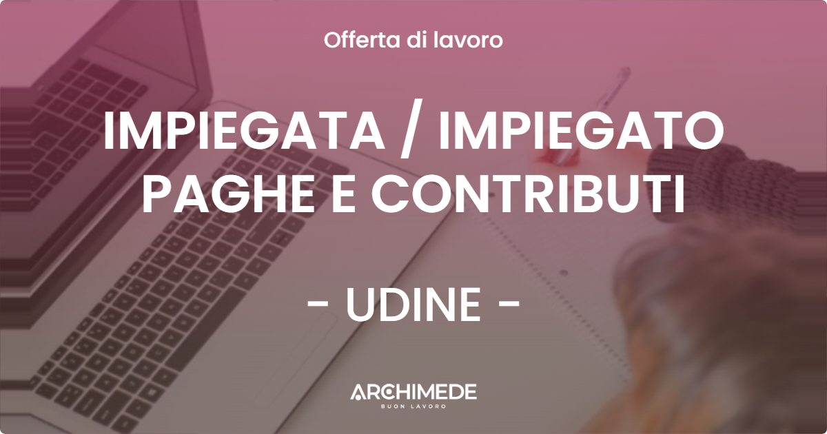 OFFERTA LAVORO - IMPIEGATA  IMPIEGATO PAGHE E CONTRIBUTI - UDINE