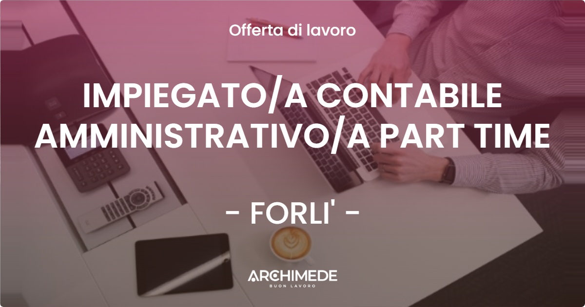 OFFERTA LAVORO - IMPIEGATOA CONTABILE AMMINISTRATIVOA PART TIME - FORLI'