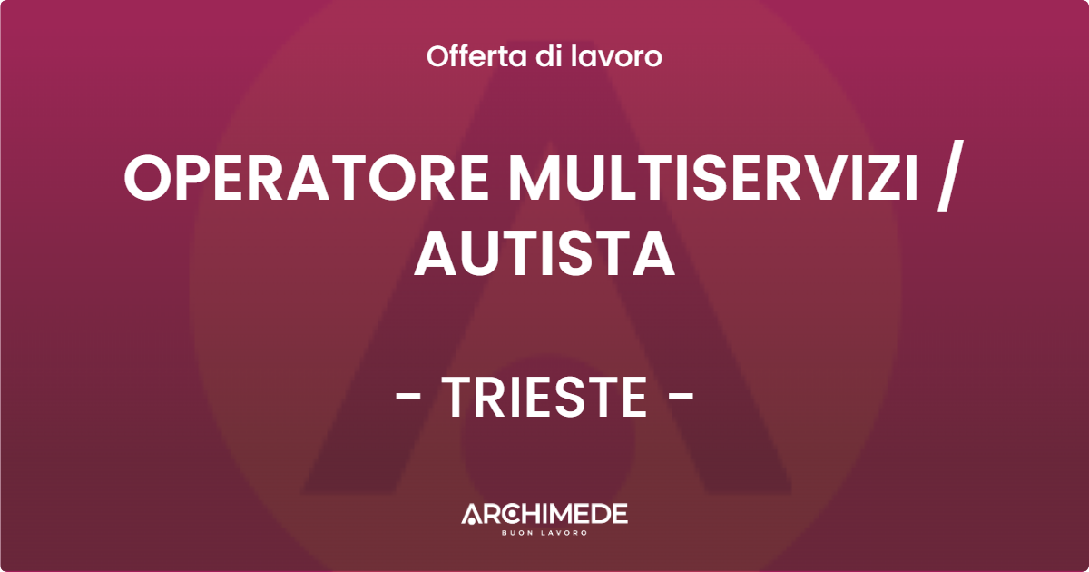 OFFERTA LAVORO - OPERATORE MULTISERVIZI / AUTISTA - TRIESTE (TS)