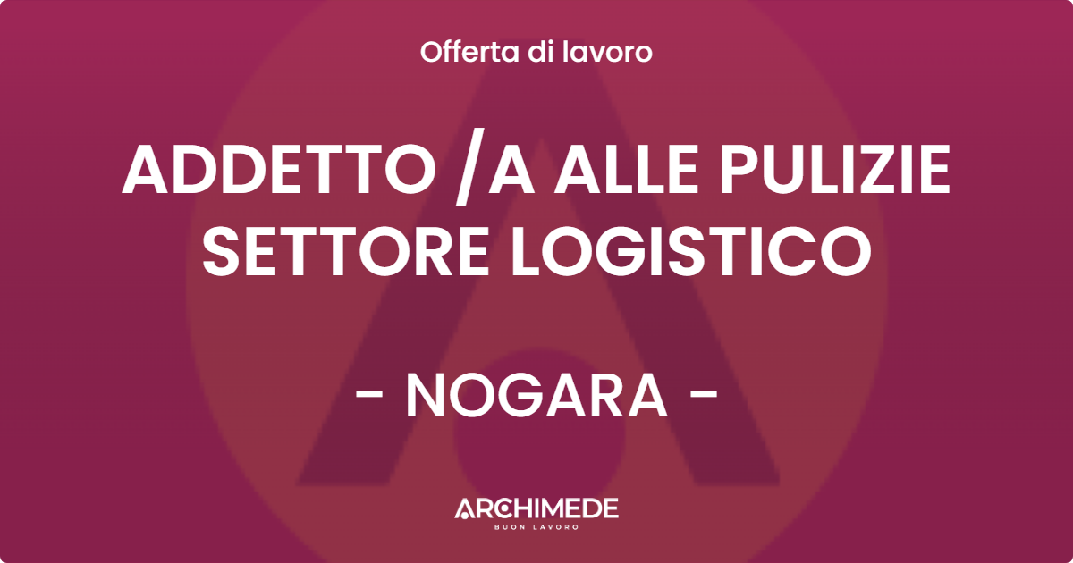 OFFERTA LAVORO - ADDETTO A ALLE PULIZIE SETTORE LOGISTICO - NOGARA