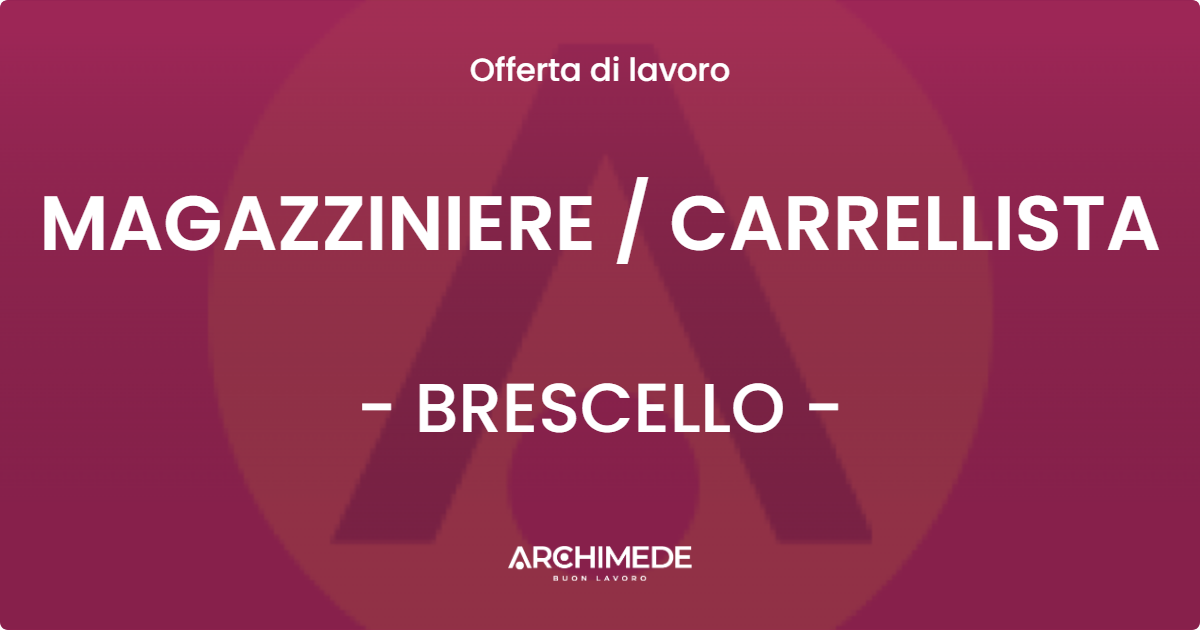 OFFERTA LAVORO - MAGAZZINIERE  CARRELLISTA - BRESCELLO