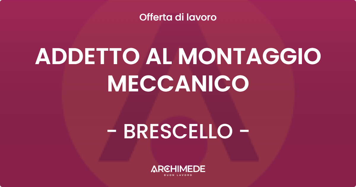 OFFERTA LAVORO - ADDETTO AL MONTAGGIO MECCANICO - BRESCELLO