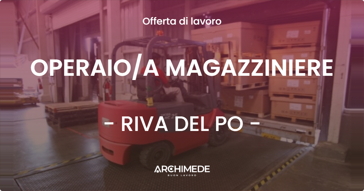 OFFERTA LAVORO - OPERAIOA MAGAZZINIERE - RIVA DEL PO