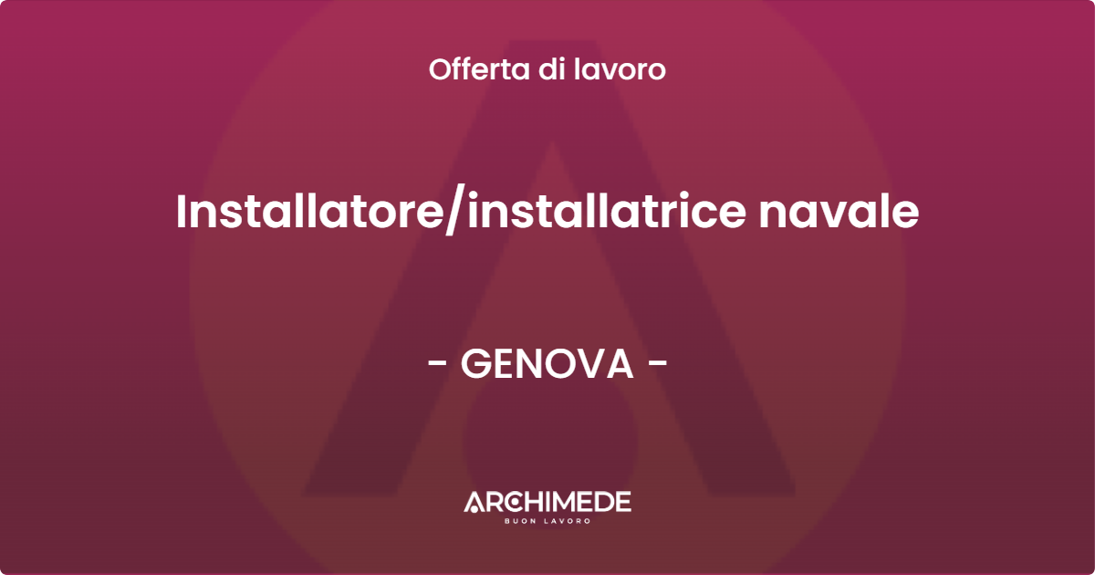 OFFERTA LAVORO - Installatoreinstallatrice navale - GENOVA
