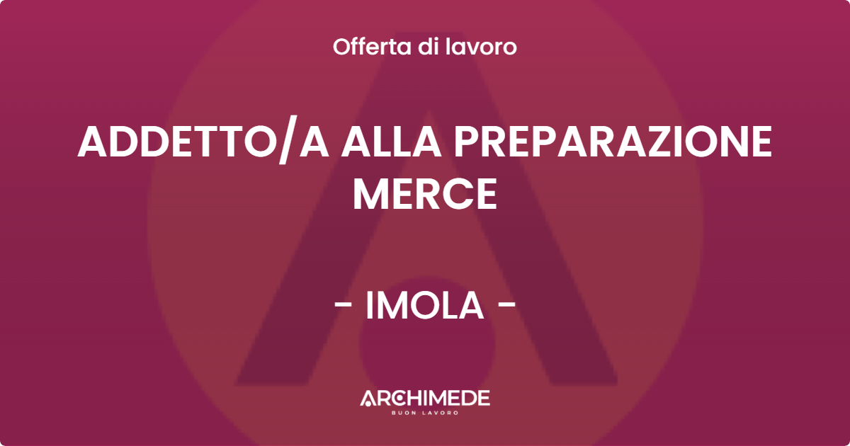 OFFERTA LAVORO - ADDETTOA ALLA PREPARAZIONE MERCE - IMOLA