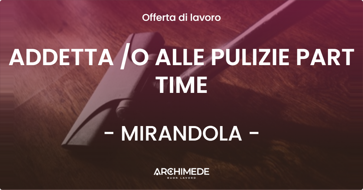OFFERTA LAVORO - ADDETTA O ALLE PULIZIE PART TIME - MIRANDOLA