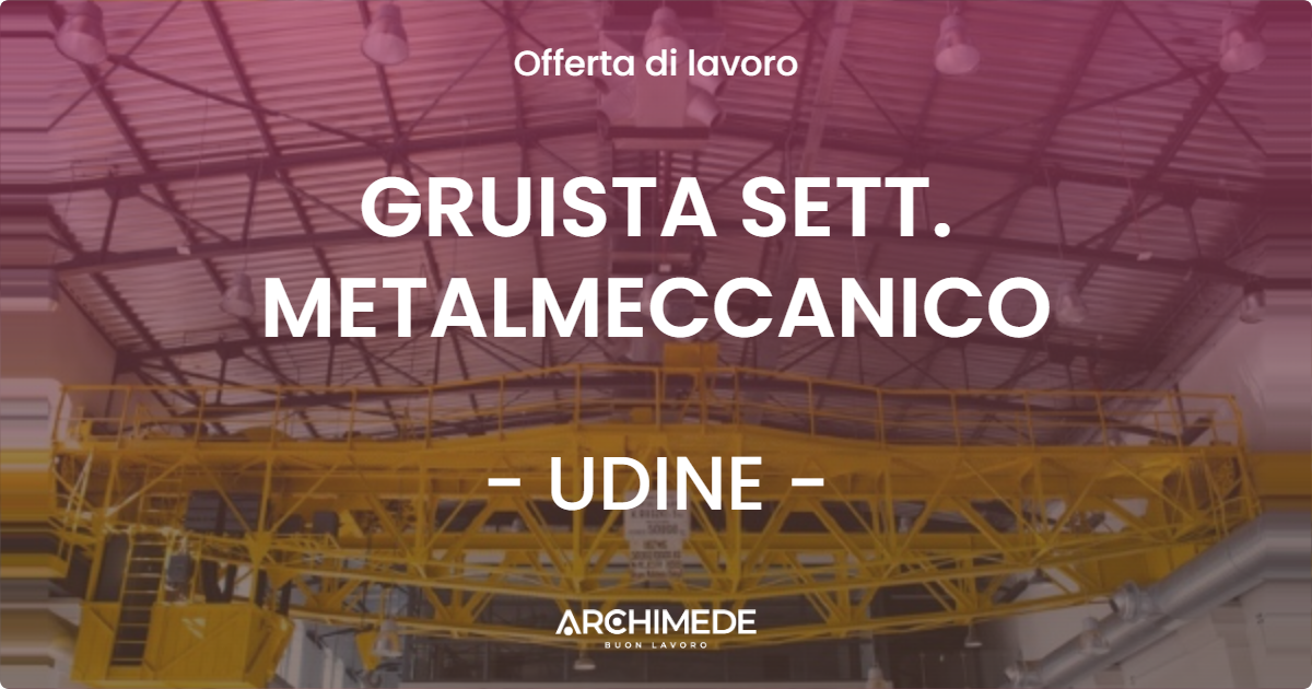 OFFERTA LAVORO - GRUISTA SETT. METALMECCANICO - UDINE