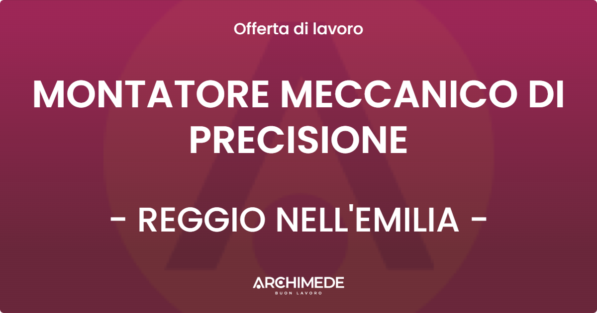 OFFERTA LAVORO - MONTATORE MECCANICO DI PRECISIONE - REGGIO NELL'EMILIA