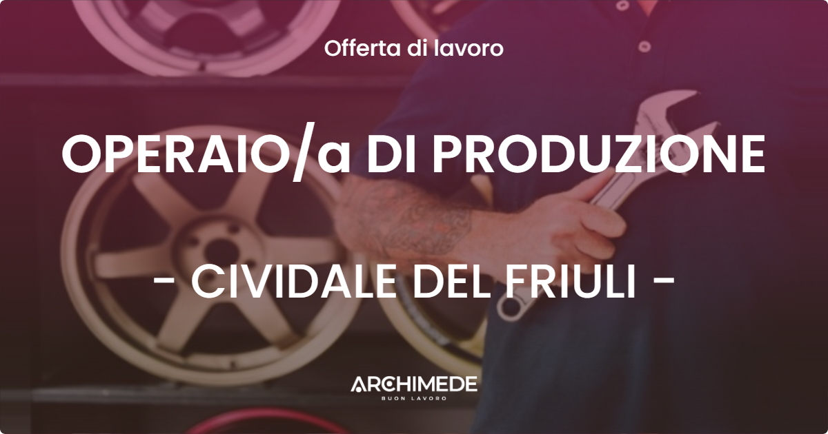 OFFERTA LAVORO - OPERAIO/a DI PRODUZIONE - CIVIDALE DEL FRIULI (UD)