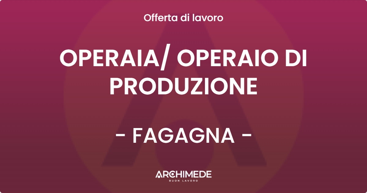 OFFERTA LAVORO - OPERAIA OPERAIO DI PRODUZIONE - FAGAGNA