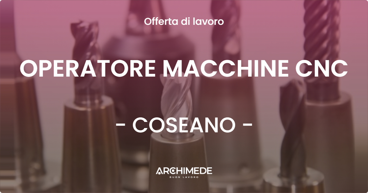 OFFERTA LAVORO - OPERATORE MACCHINE CNC - COSEANO
