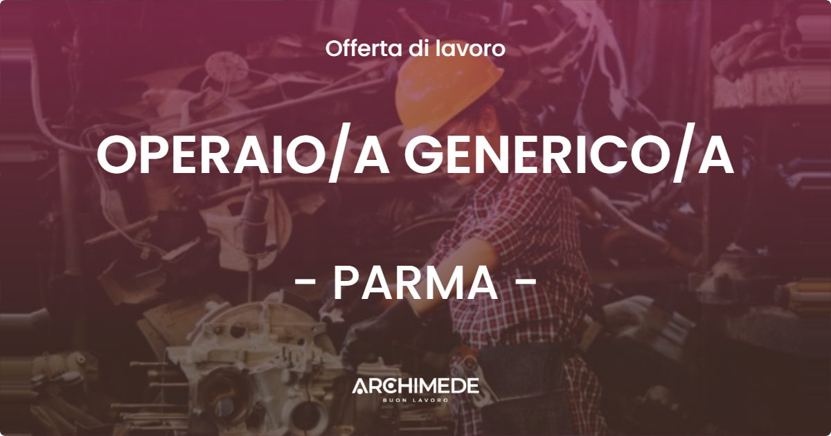 OFFERTA LAVORO - OPERAIO/A GENERICO/A - PARMA (PR)