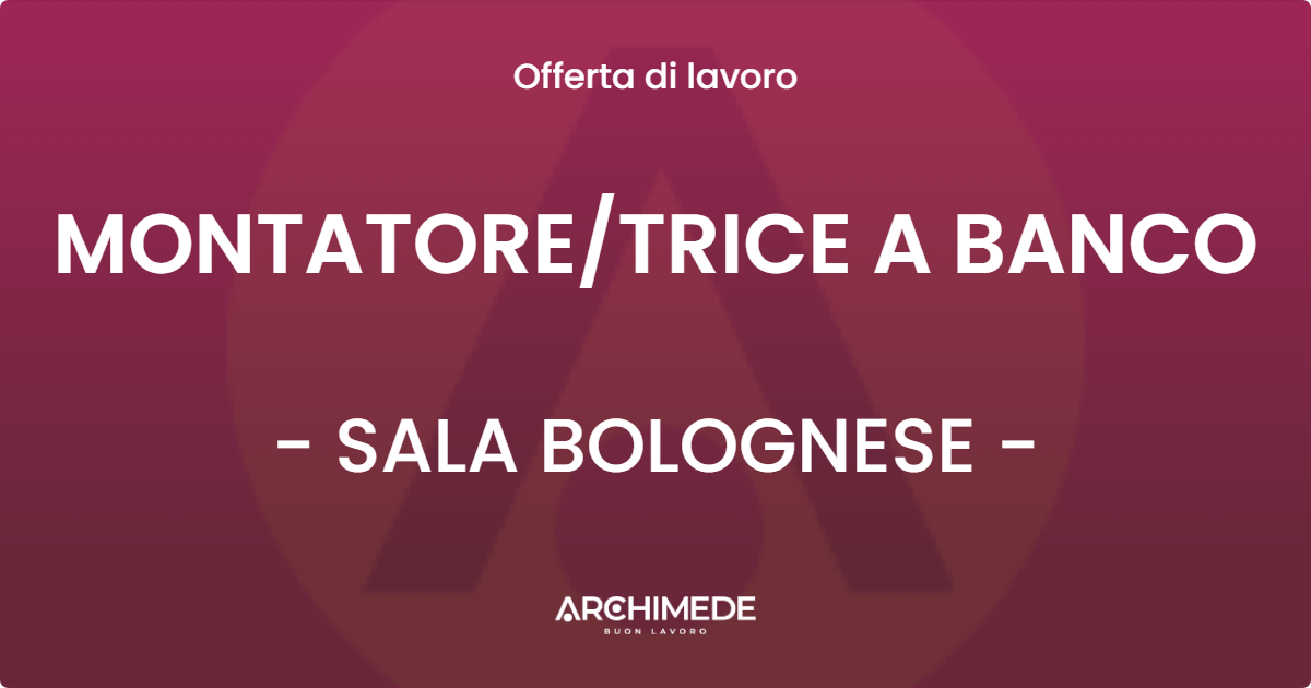 OFFERTA LAVORO - MONTATORETRICE A BANCO - SALA BOLOGNESE