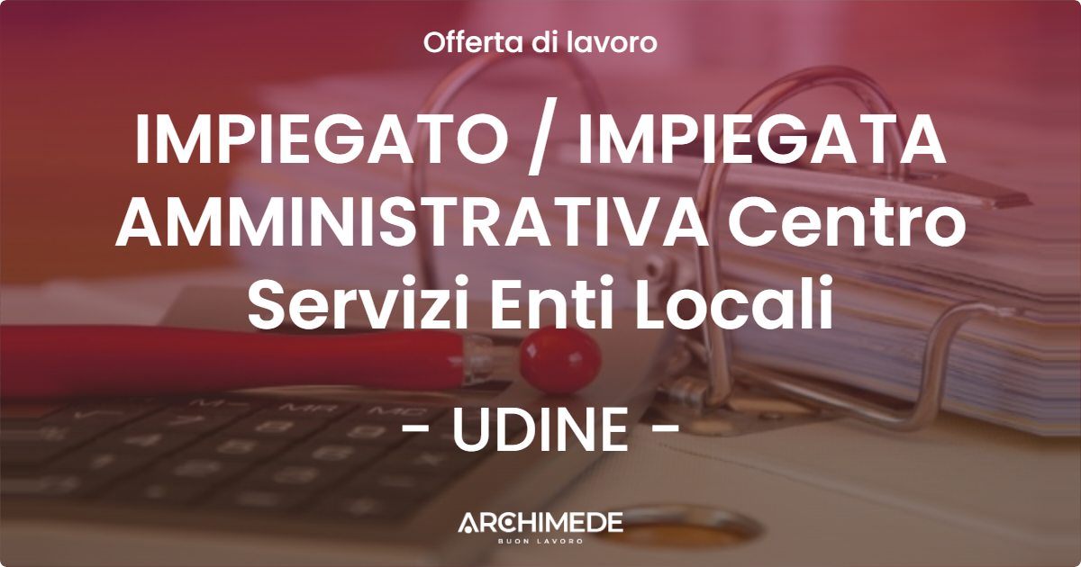 OFFERTA LAVORO - IMPIEGATO  IMPIEGATA AMMINISTRATIVA Centro Servizi Enti Locali - UDINE