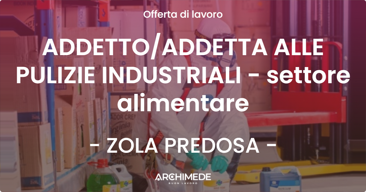OFFERTA LAVORO - ADDETTOADDETTA ALLE PULIZIE INDUSTRIALI - settore alimentare - ZOLA PREDOSA