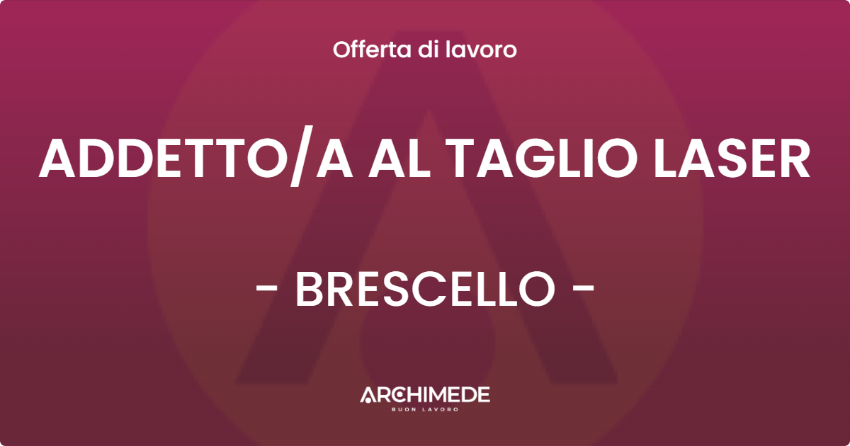 OFFERTA LAVORO - ADDETTOA AL TAGLIO LASER - BRESCELLO