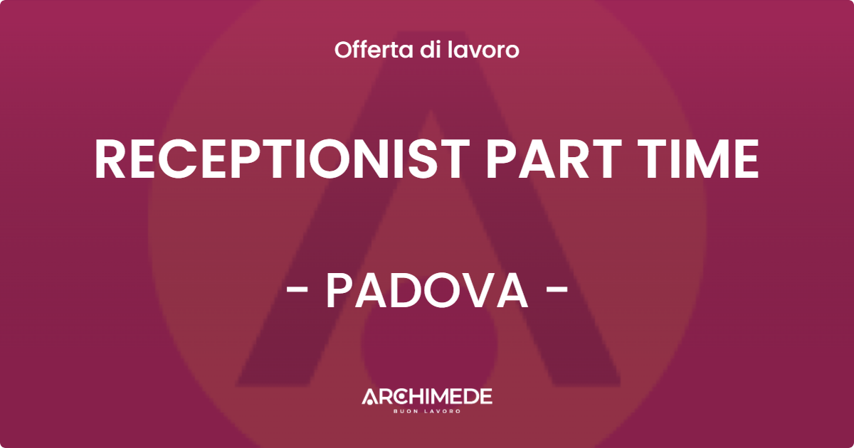 OFFERTA LAVORO - RECEPTIONIST PART TIME - PADOVA