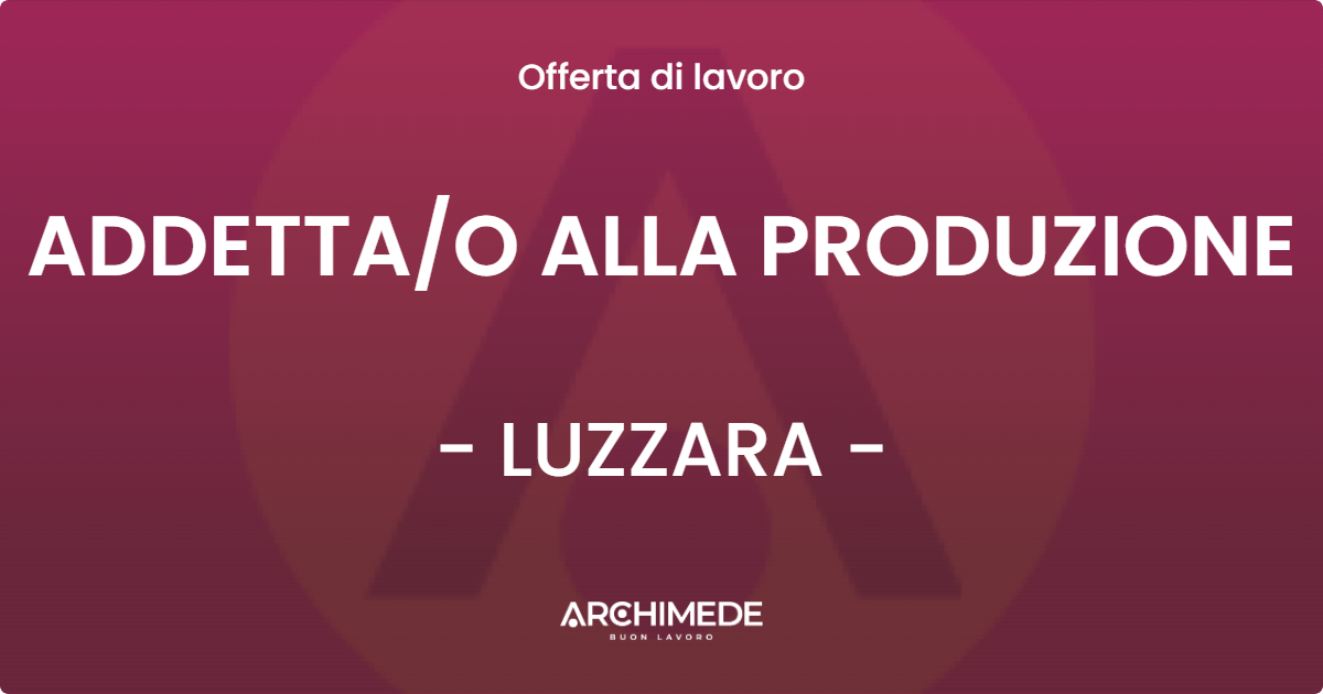 OFFERTA LAVORO - ADDETTAO ALLA PRODUZIONE - LUZZARA