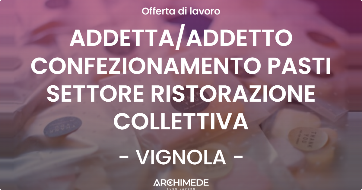 OFFERTA LAVORO - ADDETTAADDETTO CONFEZIONAMENTO PASTI SETTORE RISTORAZIONE COLLETTIVA - VIGNOLA