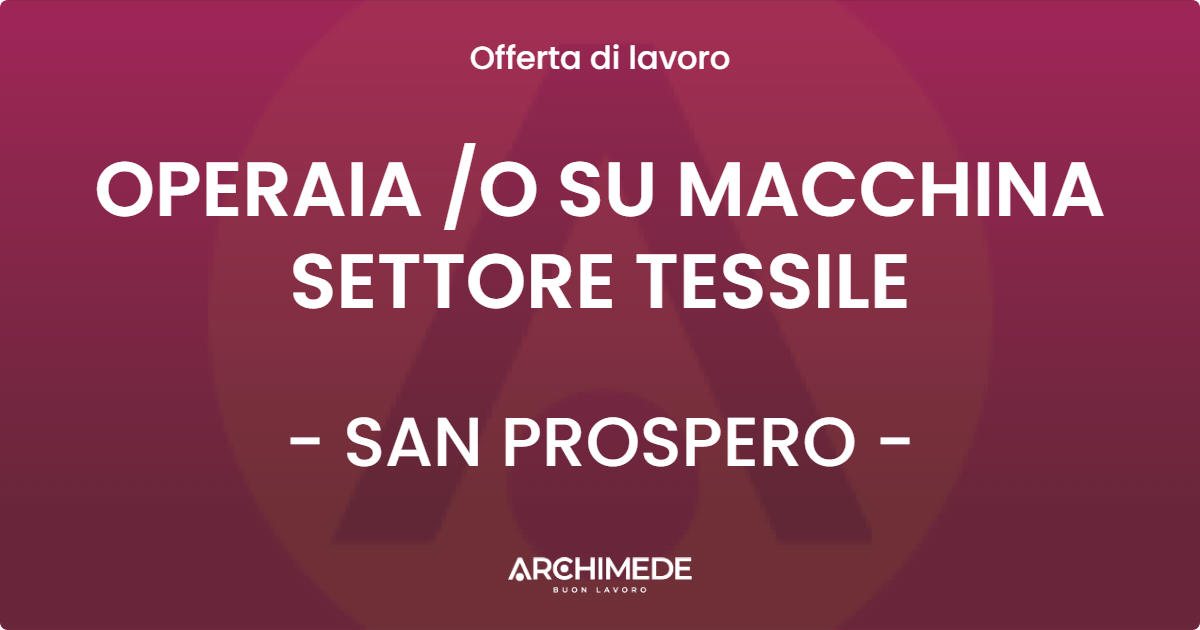 OFFERTA LAVORO - OPERAIA O SU MACCHINA SETTORE TESSILE - SAN PROSPERO