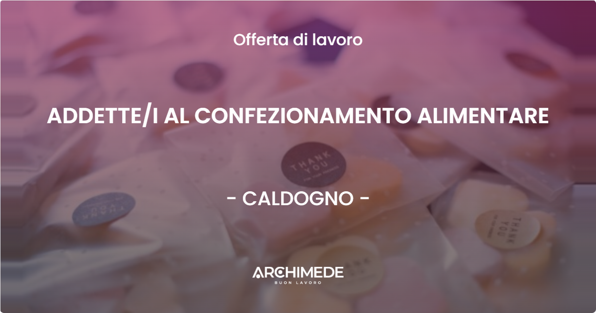OFFERTA LAVORO - ADDETTEI AL CONFEZIONAMENTO ALIMENTARE - CALDOGNO