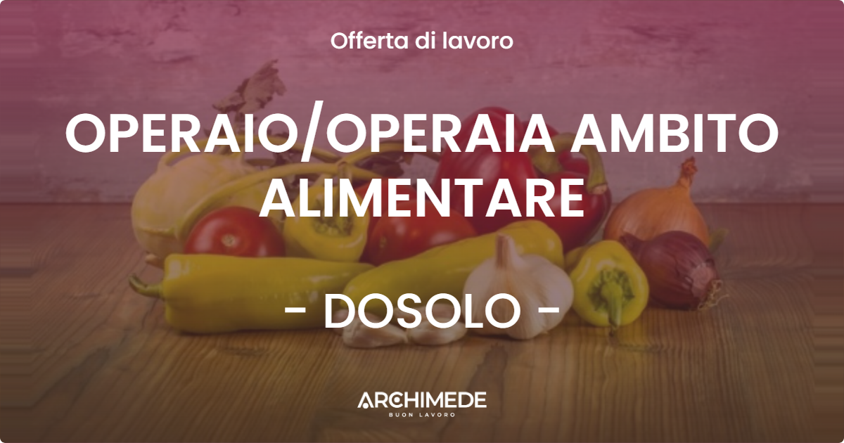 OFFERTA LAVORO - OPERAIOOPERAIA AMBITO ALIMENTARE - DOSOLO
