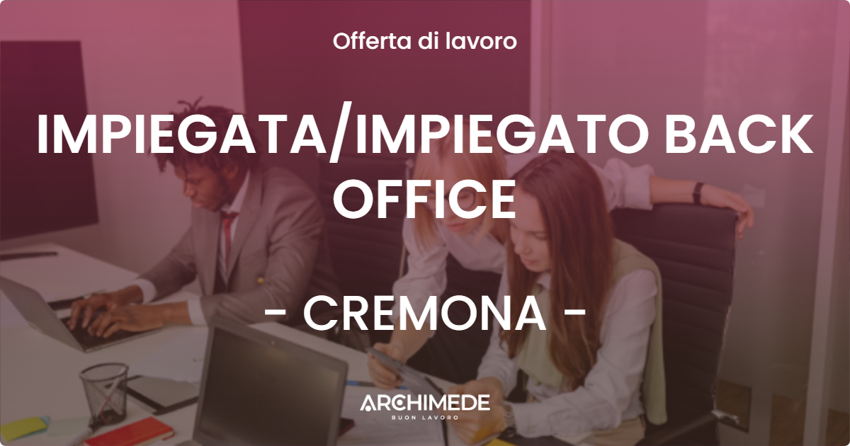 OFFERTA LAVORO - IMPIEGATAIMPIEGATO BACK OFFICE - CREMONA