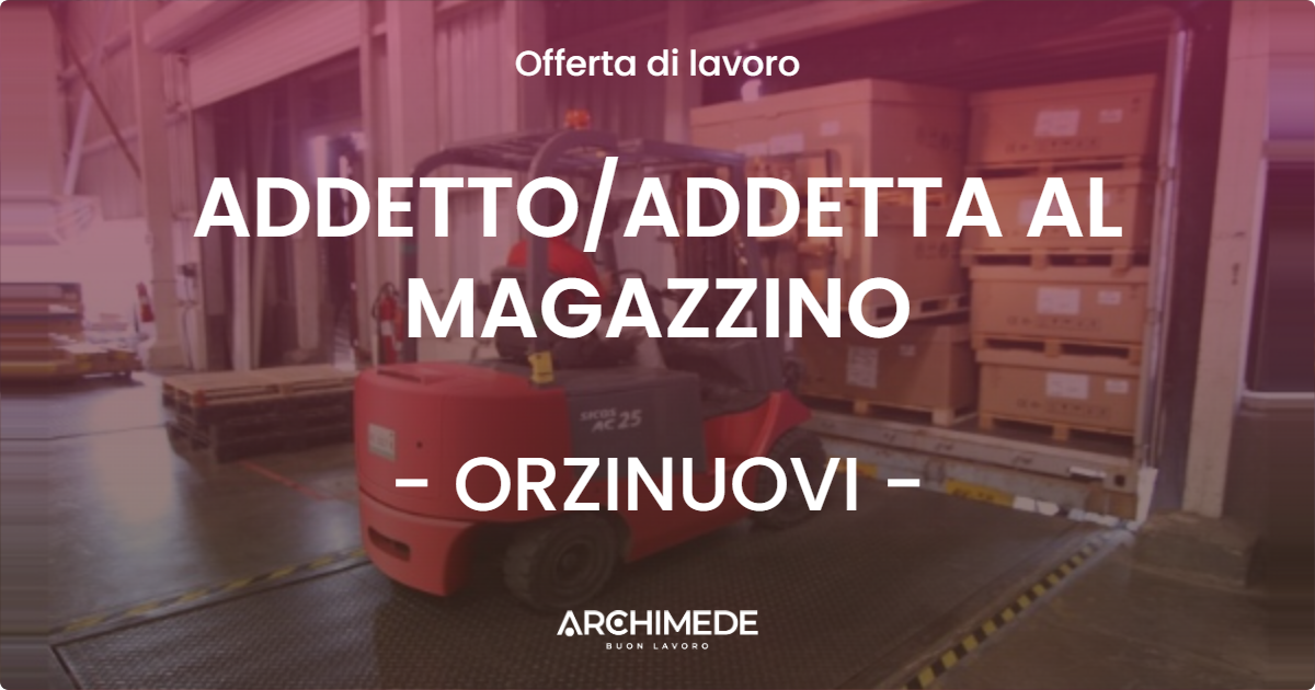 OFFERTA LAVORO - ADDETTOADDETTA AL MAGAZZINO - ORZINUOVI